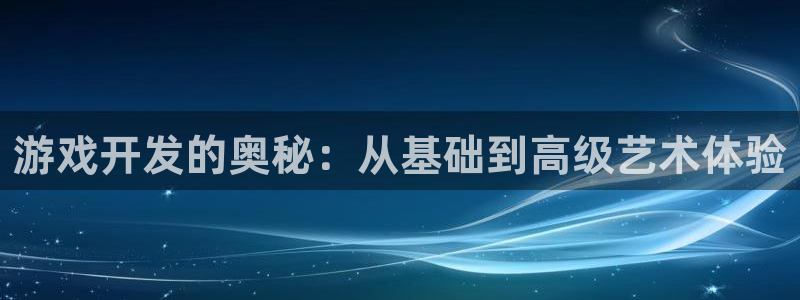 沐鸣娱乐2手机下载破解版：游戏开发的奥秘：从基础到高级艺术体验