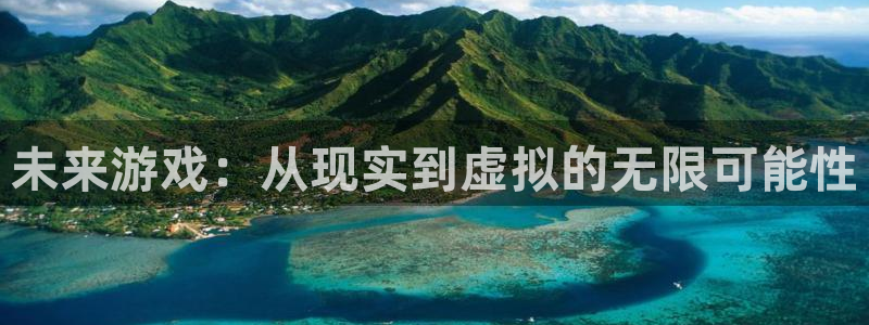 沐鸣2在线登录注册：未来游戏：从现实到虚拟的无限可能性
