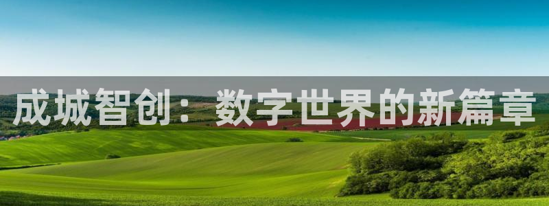 沐鸣2登录注册：成城智创：数字世界的新篇章